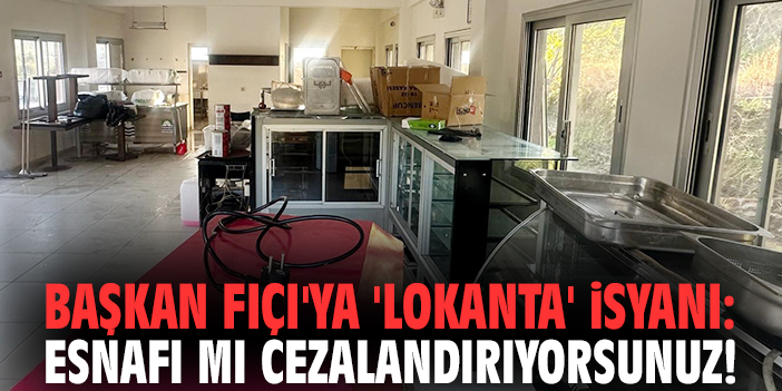 Başkan Fıçı'ya 'lokanta' isyanı: Esnafı mı cezalandırıyorsunuz!