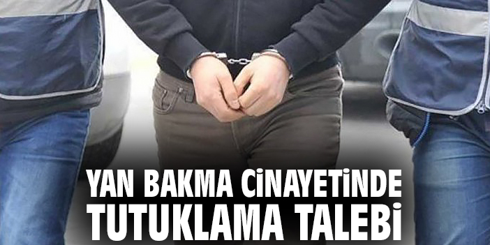 Yan bakma cinayetinde tutuklama talebi