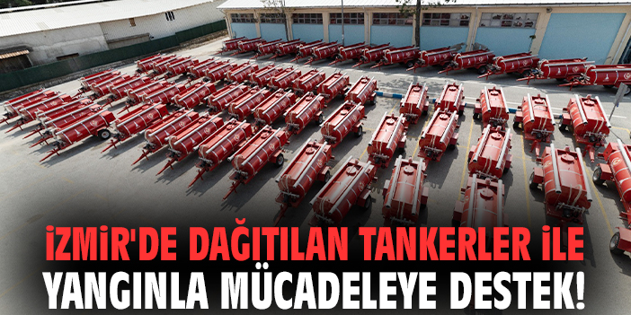 İzmir'de dağıtılan tankerler ile yangınla mücadeleye destek!