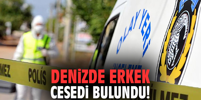 İzmir'de denizde erkek cesedi bulundu!