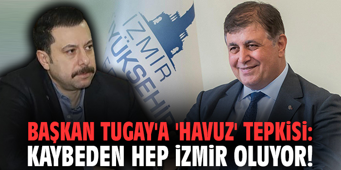 Başkan Tugay'a 'havuz' tepkisi: Kaybeden hep İzmir oluyor!
