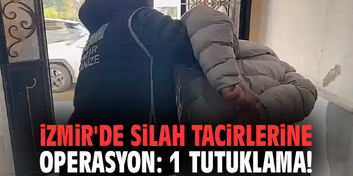 İzmir'de silah tacirlerine operasyon: 1 tutuklama!