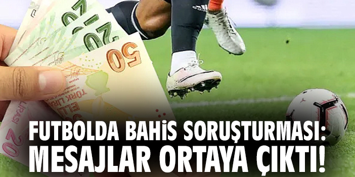 Futbolda bahis soruşturması: Mesajlar ortaya çıktı!