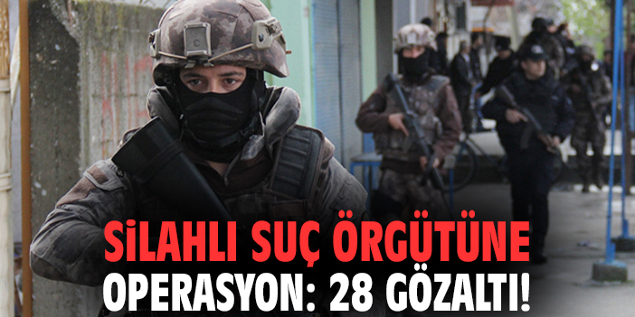 İzmir'de silahlı suç örgütüne operasyon: 28 gözaltı!