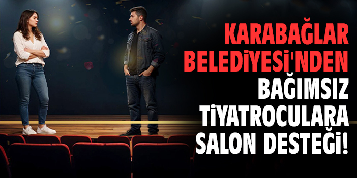 Karabağlar Belediyesi'nden bağımsız tiyatroculara salon desteği!