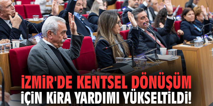 İzmir'de kentsel dönüşüm için kira yardımı yükseltildi!