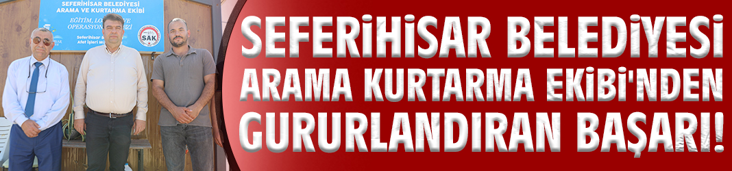 Seferihisar Belediyesi Arama Kurtarma Ekibi'nden gururlandıran başarı!