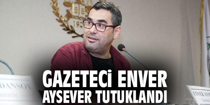 Gazeteci Enver Aysever tutuklandı