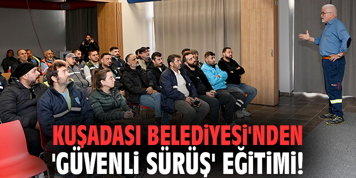 Kuşadası Belediyesi'nden 'güvenli sürüş' eğitimi!