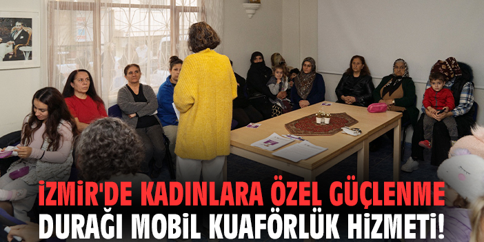 İzmir'de kadınlara özel Güçlenme Durağı Mobil Kuaförlük hizmeti!