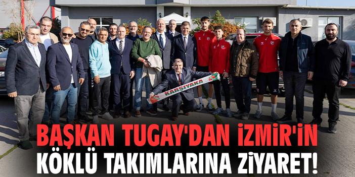Başkan Tugay'dan İzmir'in köklü takımlarına ziyaret!
