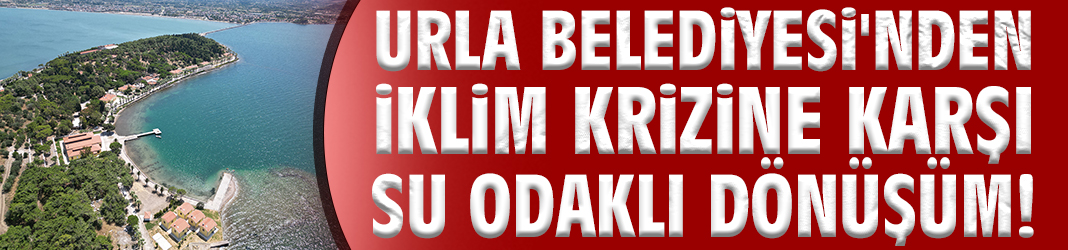 Urla'da iklim krizine karşı su odaklı dönüşüm!