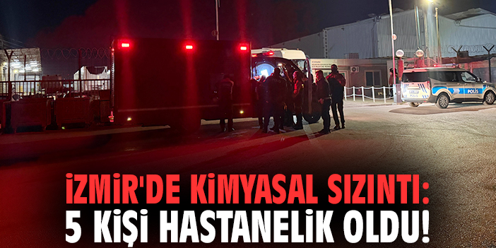İzmir'de kimyasal sızıntı: 5 kişi hastanelik oldu!