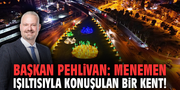 Başkan Pehlivan: Menemen ışıltısıyla konuşulan bir kent!