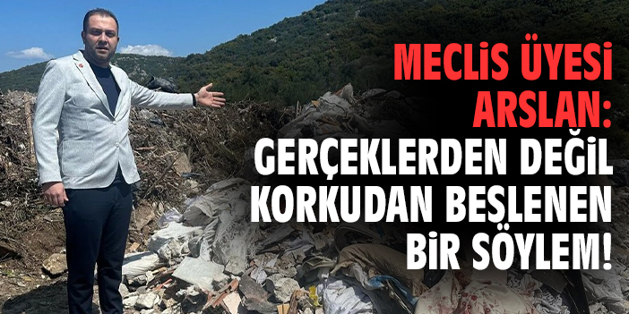 Meclis üyesi Arslan: Gerçeklerden değil korkudan beslenen bir söylem!