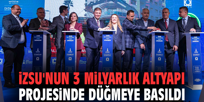 İZSU'nun 3 milyarlık altyapı projesinde düğmeye basıldı