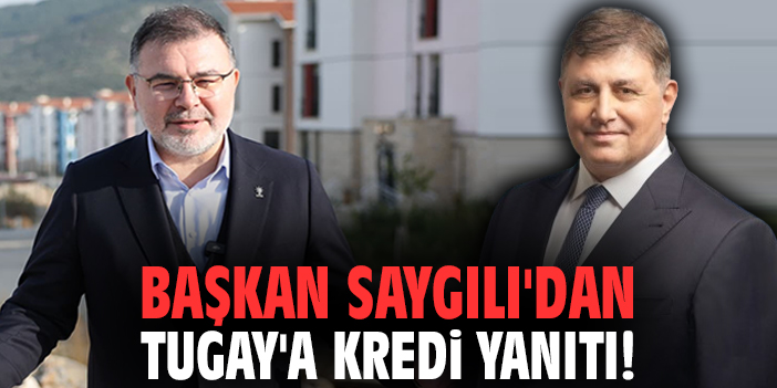 Başkan Saygılı'dan Tugay'a kredi yanıtı!