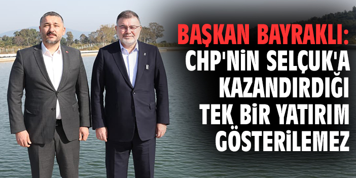 Başkan Bayraklı: CHP'nin Selçuk'a kazandırdığı tek bir yatırım gösterilemez