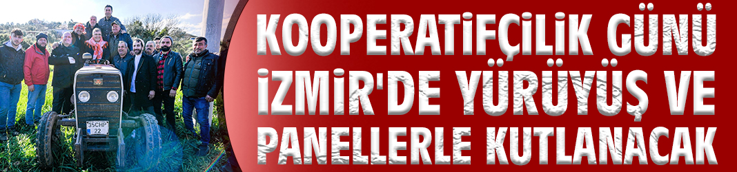 Kooperatifçilik Günü İzmir'de yürüyüş ve panellerle kutlanacak