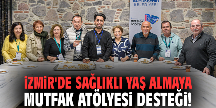 İzmir'de sağlıklı yaş almaya Mutfak Atölyesi desteği!