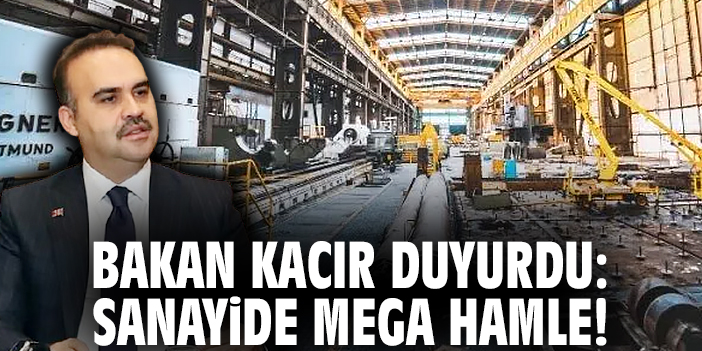 Bakan Kacır duyurdu: Sanayide mega hamle!