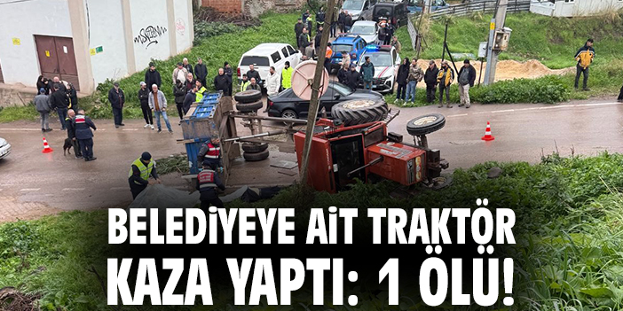 Belediyeye ait traktör kaza yaptı: 1 ölü!