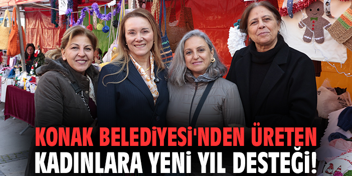 Konak Belediyesi'nden üreten kadınlara yeni yıl desteği!