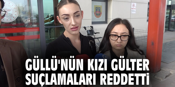 Güllü'nün kızı Gülter suçlamaları reddetti