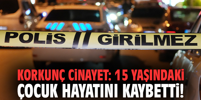 İzmir'de korkunç cinayet: 15 yaşındaki çocuk hayatını kaybetti!