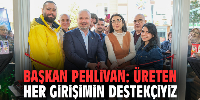 Başkan Pehlivan: Üreten her girişimin destekçiyiz