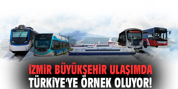 İzmir Büyükşehir ulaşımda Türkiye'ye örnek oluyor!