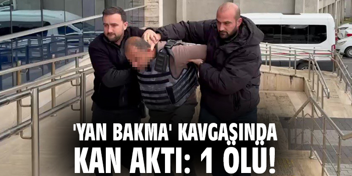 'Yan bakma' kavgasında kan aktı: 1 ölü!