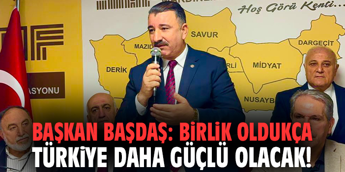 Başkan Başdaş: Birlik oldukça Türkiye daha güçlü olacak!