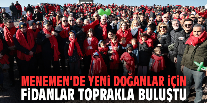 Menemen’de yeni doğanlar için fidanlar toprakla buluştu