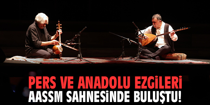 Pers ve Anadolu ezgileri AASSM sahnesinde buluştu!