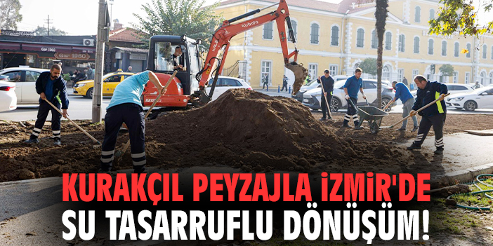 Kurakçıl peyzajla İzmir'de su tasarruflu dönüşüm!