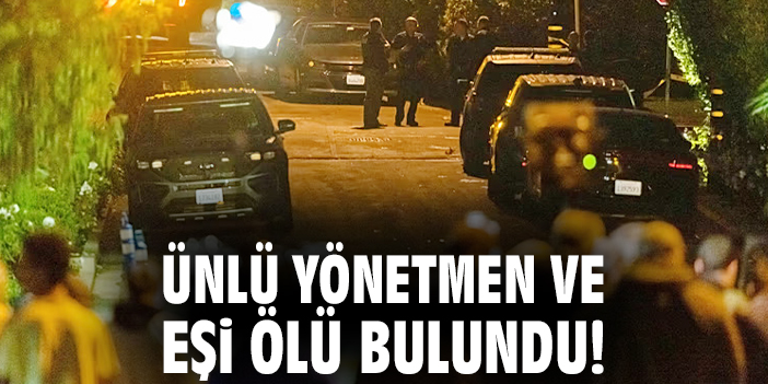 Ünlü yönetmen ve eşi ölü bulundu!