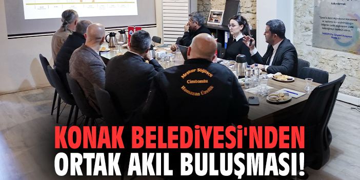 Konak Belediyesi'nden ortak akıl buluşması!