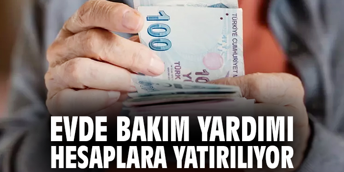 Evde Bakım Yardımı hesaplara yatırılıyor