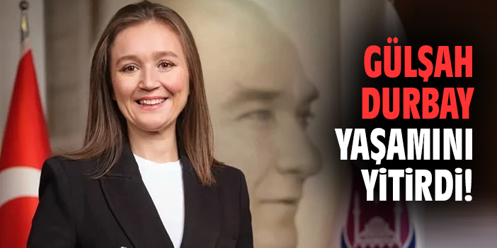 Gülşah Durbay yaşamını yitirdi!