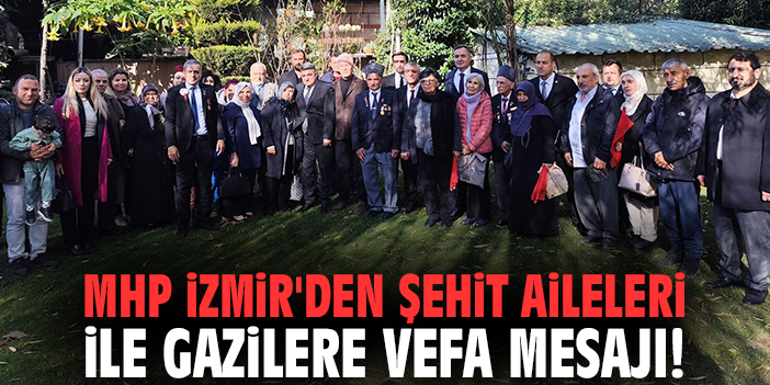 MHP İzmir'den şehit aileleri ile gazilere vefa mesajı!