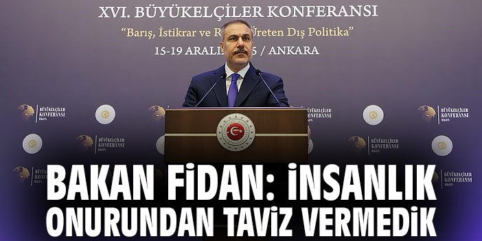 Bakan Fidan: İnsanlık onurundan taviz vermedik