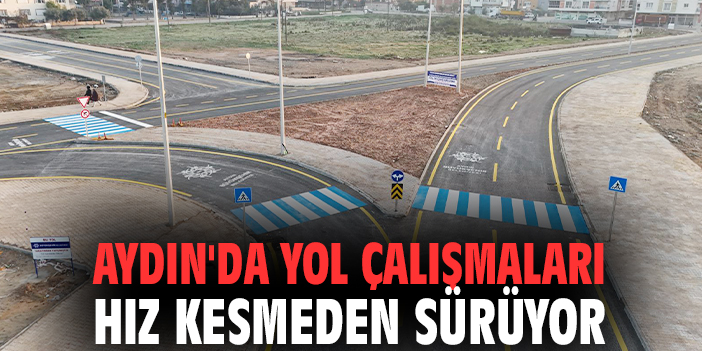Aydın'da yol çalışmaları hız kesmeden sürüyor