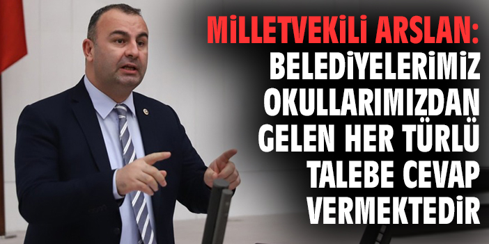 Milletvekili Arslan: Belediyelerimiz okullarımızdan gelen her türlü talebe cevap vermektedir