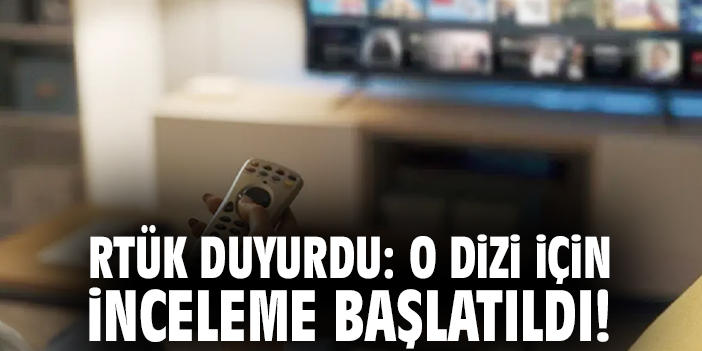 RTÜK duyurdu: O dizi için inceleme başlatıldı!