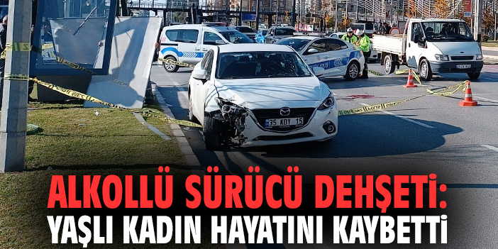 İzmir'de alkollü sürücü dehşeti: Yaşlı kadın hayatını kaybetti