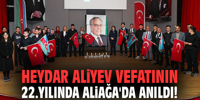 Heydar Aliyev vefatının 22.yılında Aliağa'da anıldı!