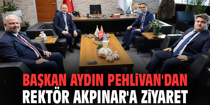 Başkan Pehlivan'dan Rektör Akpınar'a ziyaret