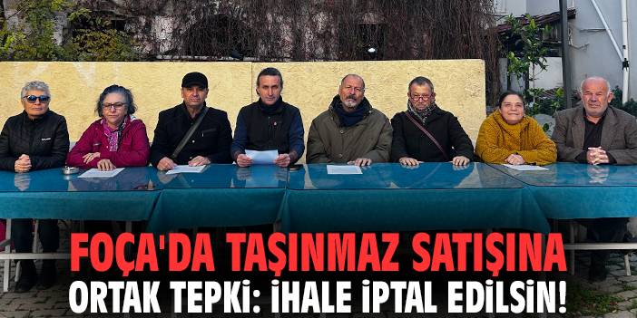 Foça'da taşınmaz satışına ortak tepki: İhale iptal edilsin!