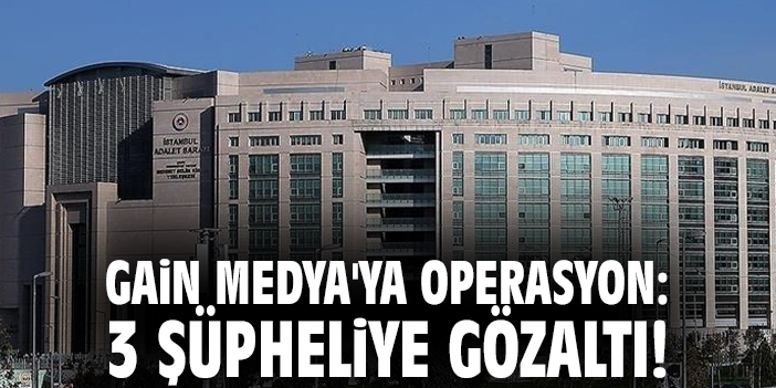 GAİN Medya'ya operasyon: 3 şüpheliye gözaltı!